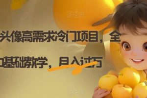 【2023.10.22】Ai定制头像高需求冷门项目，全程0基础教学，月入过万百度网盘免费下载-芽米宝库