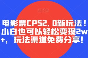 【2023.10.22】电影票CPS2.0新玩法!小白也可以轻松变现2w+，玩法渠道免费分享！百度网盘免费下载-芽米宝库