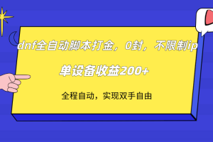【2023.10.22】dnf全自动脚本打金，不限制ip，0封，单设备收益200+百度网盘免费下载-芽米宝库