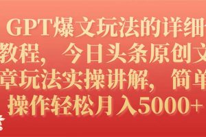 【2023.10.21】GPT爆文玩法的详细教程，今日头条原创文章玩法实操讲解，简单操作月入5000+百度网盘免费下载-芽米宝库