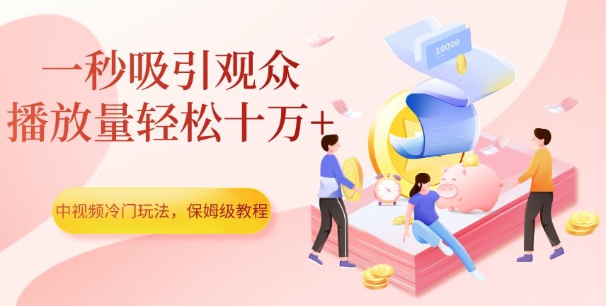 图片[1]-【2023.10.21】中视频冷门玩法，一秒吸引观众，播放量轻松十万+，保姆级教程百度网盘免费下载-芽米宝库
