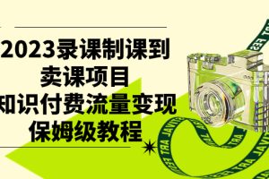 【2023.10.20】2023录课制课到卖课项目，知识付费流量变现保姆级教程百度网盘免费下载-芽米宝库