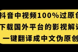 【2023.10.19】抖音中视频百分百过原创，下载国外平台的电影解说，一键翻译成中文获取收益百度网盘免费下载-芽米宝库