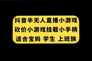 【2023.10.20】抖音半无人直播砍价小游戏，挂载游戏小手柄， 适合宝妈 学生 上班族百度网盘免费下载-芽米宝库