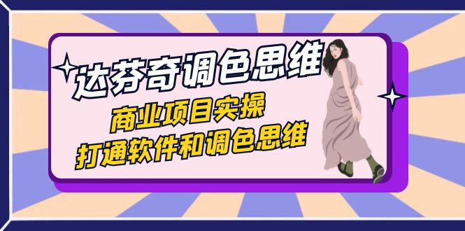 图片[1]-【2023.10.19】达芬奇-调色思维，商业项目实操，打通软件和调色思维（37节课）百度网盘免费下载-芽米宝库