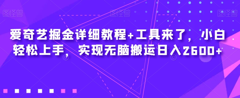 图片[1]-【2023.10.18】爱奇艺掘金详细教程+工具来了，小白轻松上手，实现无脑搬运日入2600+百度网盘免费下载-芽米宝库