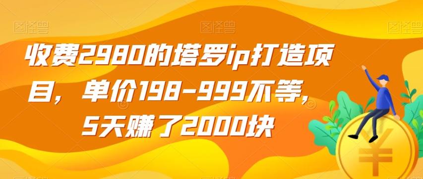 图片[1]-【2023.10.15】收费2980的塔罗ip打造项目，单价198-999不等，5天赚了2000块百度网盘免费下载-芽米宝库