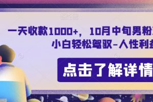 【2023.10.14】一天收款1000+，10月中旬男粉变现思路，小白轻松驾驭-人性利益百度网盘免费下载-芽米宝库