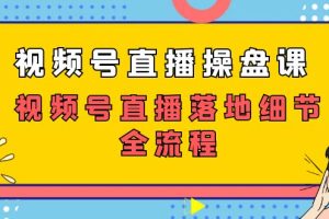 【2023.10.14】视频号直播操盘课，视频号直播落地细节全流程（27节课）百度网盘免费下载-芽米宝库