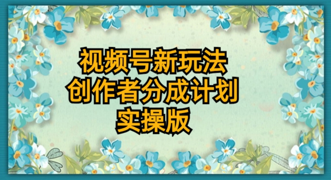 图片[1]-【2023.10.14】视频号新玩法，创作者分成计划，实操版百度网盘免费下载-芽米宝库