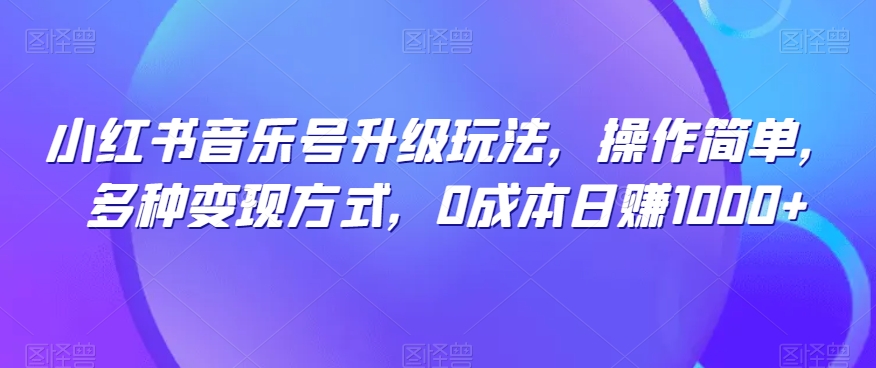 图片[1]-【2023.10.13】小红书音乐号升级玩法，操作简单，多种变现方式，0成本日赚1000+百度网盘免费下载-芽米宝库