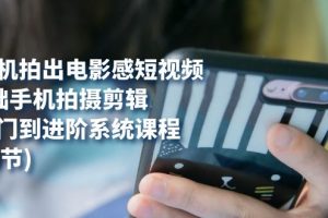 【2023.10.12】用手机拍出电影感短视频，0基础手机拍摄剪辑，从入门到进阶系统课程(125节)百度网盘免费下载-芽米宝库