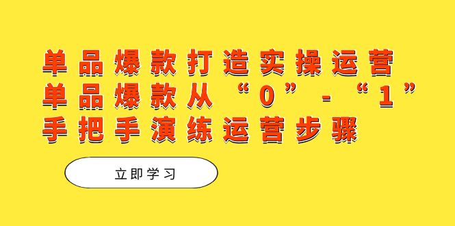 图片[1]-【2023.10.12】单品爆款打造实操运营，单品爆款从“0”-“1”手把手演练运营步骤百度网盘免费下载-芽米宝库