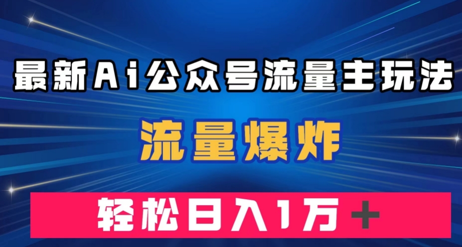 图片[1]-【2023.10.11】最新AI公众号流量主玩法，流量爆炸，轻松月入一万＋百度网盘免费下载-芽米宝库