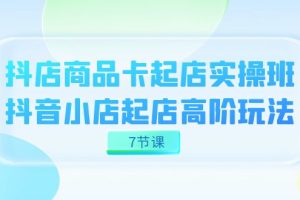 【2023.10.11】抖店-商品卡起店实战班，抖音小店起店高阶玩法（7节课）百度网盘免费下载-芽米宝库