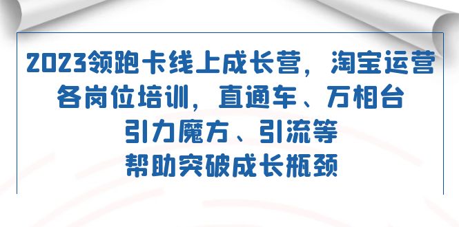 图片[1]-【2023.10.10】2023领跑·卡 线上成长营 淘宝运营各岗位培训 直通车 万相台 引力魔方 引流百度网盘免费下载-芽米宝库