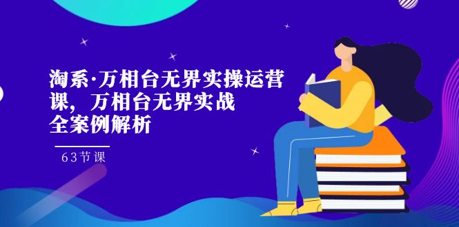 图片[1]-【2023.10.10】淘系·万相台无界实操运营课，万相台·无界实战全案例解析（63节课）百度网盘免费下载-芽米宝库