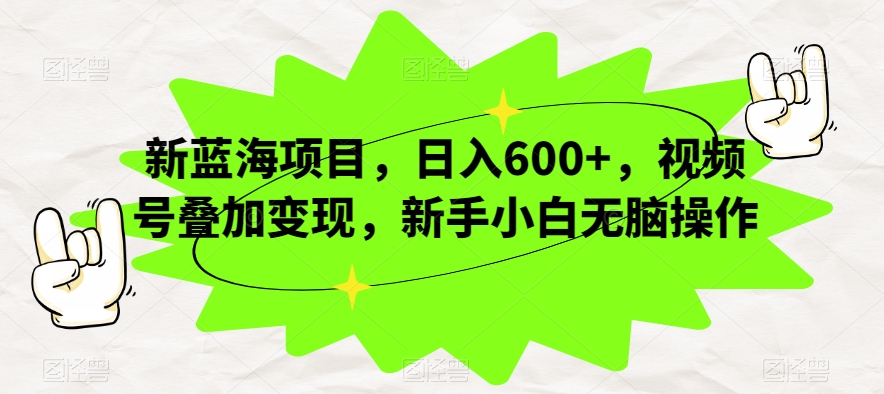 图片[1]-【2023.10.10】新蓝海项目，日入600+，视频号叠加变现，新手小白无脑操作百度网盘免费下载-芽米宝库
