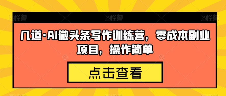 图片[1]-【2023.10.08】几道·AI微头条写作训练营，零成本副业项目，操作简单百度网盘免费下载-芽米宝库