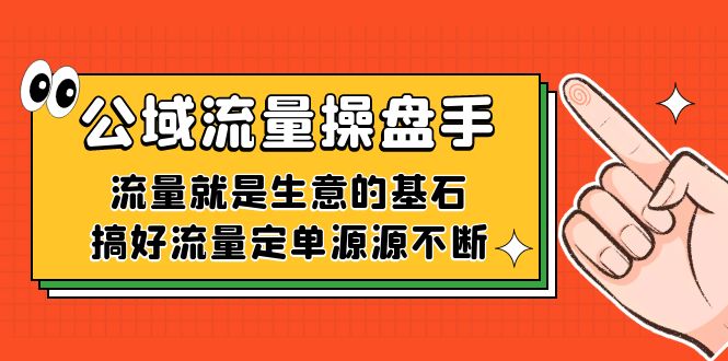 图片[1]-【2023.10.07】公域流量-操盘手，流量就是生意的基石，搞好流量定单源源不断百度网盘免费下载-芽米宝库
