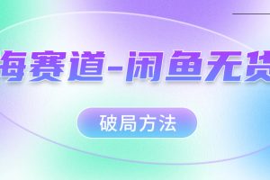 【2023.10.06】红海赛道–闲鱼无货源破局方法百度网盘免费下载-芽米宝库