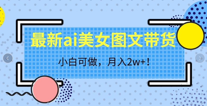 图片[1]-【2023.10.06】最新ai美女图文带货，小白可做，月入2w＋百度网盘免费下载-芽米宝库
