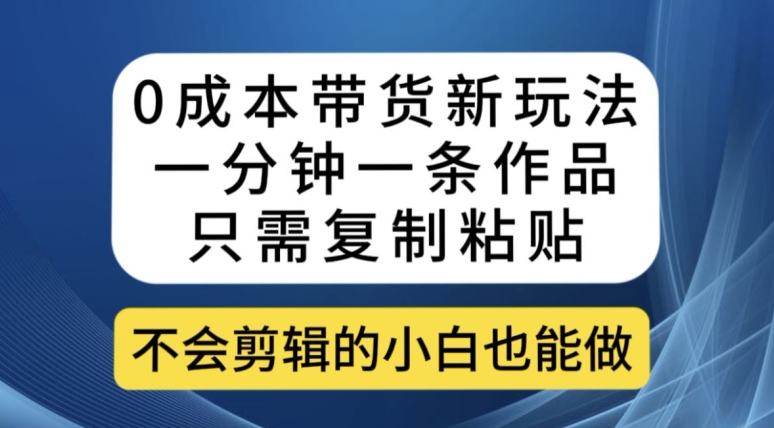 图片[1]-【2023.10.05】0成本带货新玩法，一分钟一条作品，只需复制粘贴就可以做百度网盘免费下载-芽米宝库