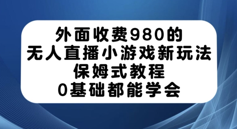图片[1]-【2023.10.07】外面收费980的无人直播小游戏新玩法，保姆式教程，0基础都能学会百度网盘免费下载-芽米宝库