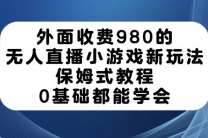 【2023.10.07】外面收费980的无人直播小游戏新玩法，保姆式教程，0基础都能学会百度网盘免费下载-芽米宝库