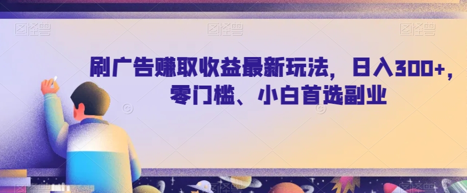 图片[1]-【2023.10.01】刷广告赚取收益最新玩法，日入300+，零门槛、小白首选副业百度网盘免费下载-芽米宝库