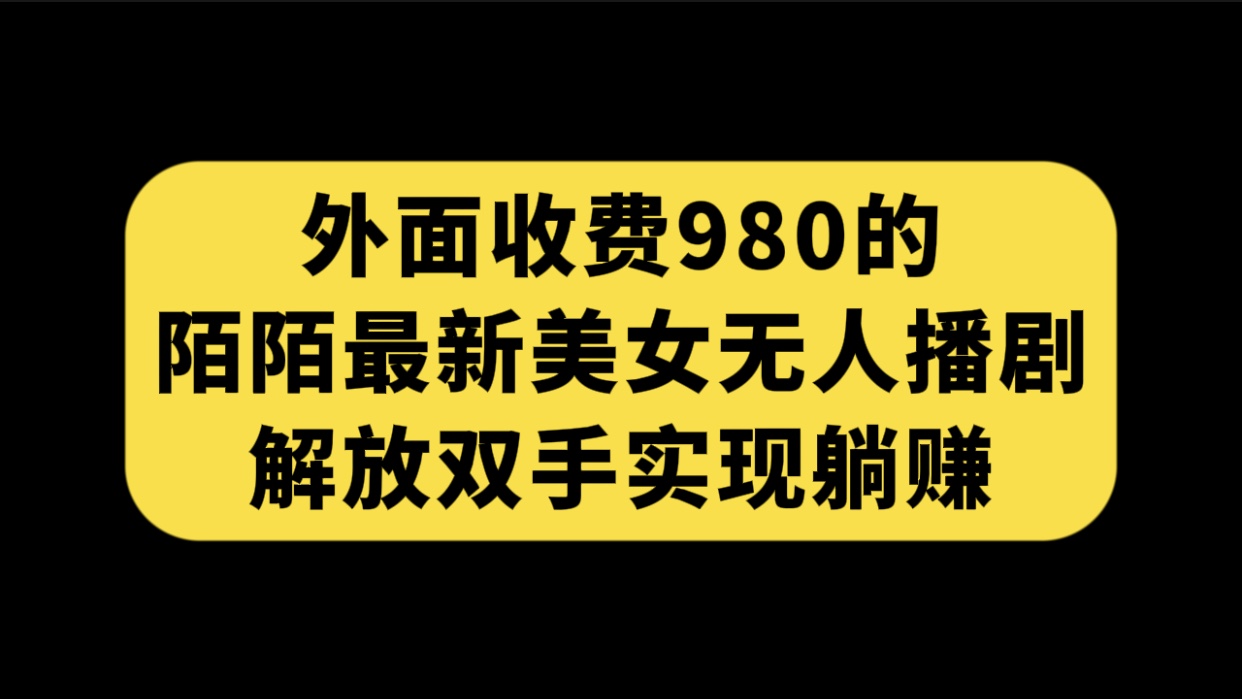 图片[1]-【2023.10.01】外面收费980陌陌最新美女无人播剧玩法 解放双手实现躺赚（附100G影视资源）百度网盘免费下载-芽米宝库