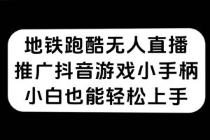 【2023.10.02】地铁跑酷无人直播，推广抖音游戏小手柄，小白也能轻松上手百度网盘免费下载-芽米宝库