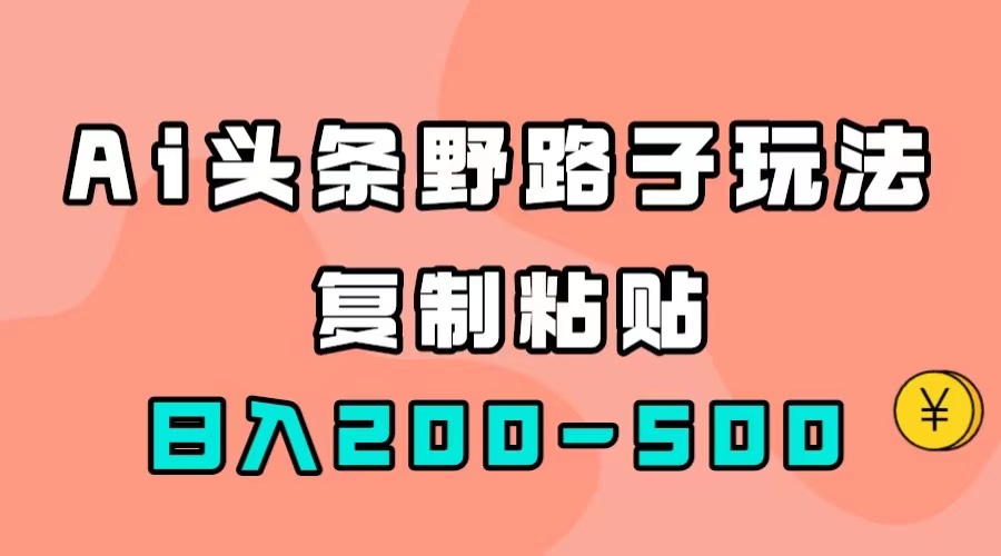 图片[1]-【2023.09.30】AI头条野路子玩法，只需复制粘贴，日入200-500+百度网盘免费下载-芽米宝库