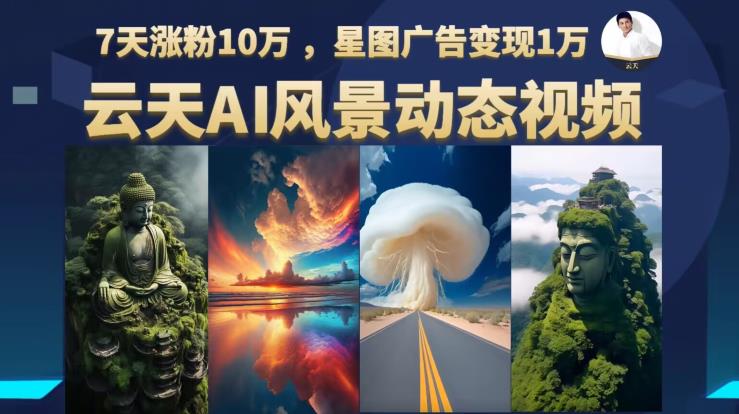 图片[1]-【2023.09.29】云天AI风景动图视频制作，7天涨粉10万，星图广告变现1万（0927更新）百度网盘免费下载-芽米宝库