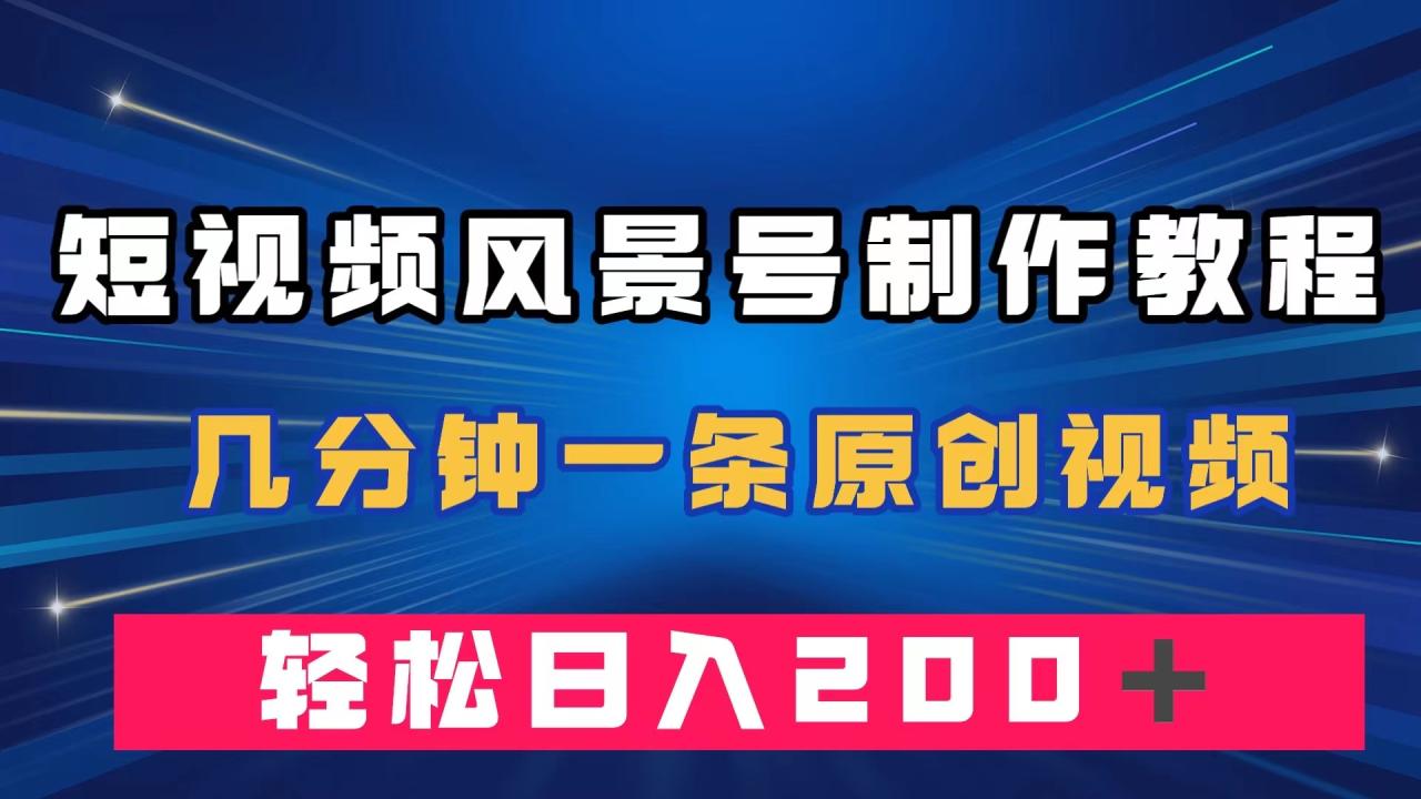 图片[1]-【2023.09.28】短视频风景号制作教程，几分钟一条原创视频，轻松日入200＋百度网盘免费下载-芽米宝库