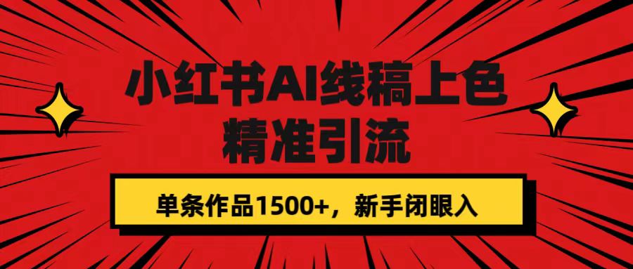 图片[1]-【2023.09.26】小红书AI线稿上色，精准引流，单条作品变现1500+，新手闭眼入百度网盘免费下载-芽米宝库