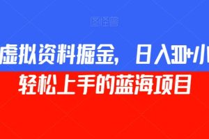 【2023.09.26】小红书虚拟资料掘金，日入300+小白也能轻松上手的蓝海项目百度网盘免费下载-芽米宝库