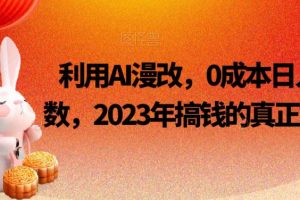 【2023.09.26】利用AI漫改，0成本日入4位数，2023年搞钱的真正好项目百度网盘免费下载-芽米宝库