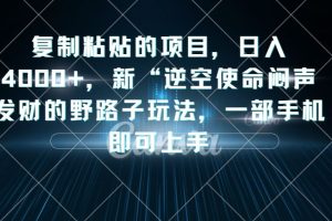 【2023.09.25】复制粘贴的项目，日入4000+，新“逆空使命“闷声发财的野路子玩法，一部手机即可上手百度网盘免费下载-芽米宝库
