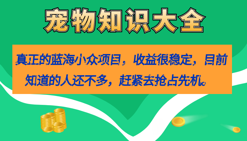 图片[1]-【2023.09.25】真正的蓝海小众项目，宠物知识大全，收益很稳定（教务+素材）百度网盘免费下载-芽米宝库