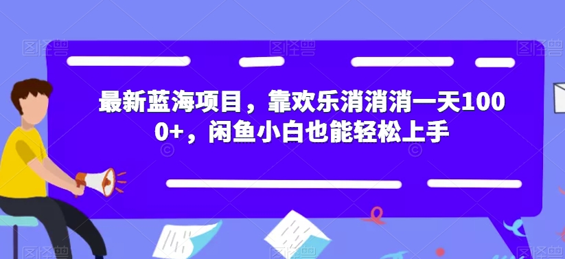 图片[1]-【2023.09.23】最新蓝海项目，靠欢乐消消消一天1000+，闲鱼小白也能轻松上手百度网盘免费下载-芽米宝库