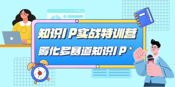 图片[1]-【2023.09.23】知识IP实战特训营，​孵化-多赛道知识IP（33节课）百度网盘免费下载-芽米宝库