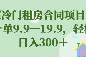 【2023.09.22】超冷门租房合同项目，一单9.9—19.9，轻松日入300＋百度网盘免费下载-芽米宝库