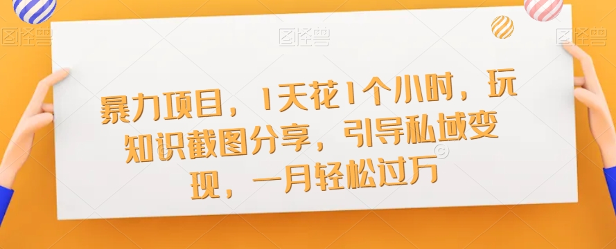 图片[1]-【2023.09.24】暴力项目，1天花1个小时，玩知识截图分享，引导私域变现，一月轻松过万【截图】百度网盘免费下载-芽米宝库