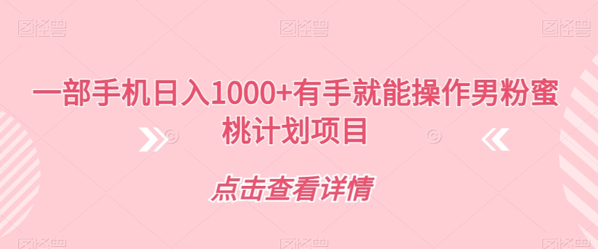 图片[1]-【2023.09.24】一部手机日入1000+有手就能操作男粉蜜桃计划项目百度网盘免费下载-芽米宝库