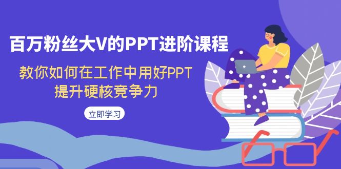 图片[1]-【2023.09.21】百万粉丝大V的PPT进阶课程，教你如何在工作中用好PPT，提升硬核竞争力百度网盘免费下载-芽米宝库