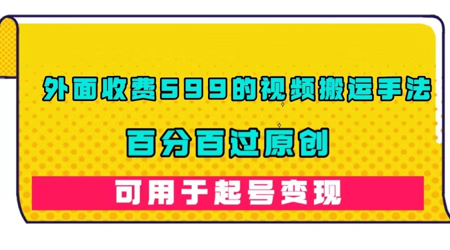 图片[1]-【2023.09.20】外面收费599的视频搬运手法，百分百过原创，可用起号变现百度网盘免费下载-芽米宝库