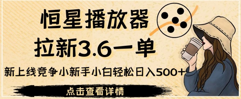 图片[1]-【2023.09.20】恒星播放器拉新3.6一单，新上线竞争小新手小白轻松日入500+百度网盘免费下载-芽米宝库