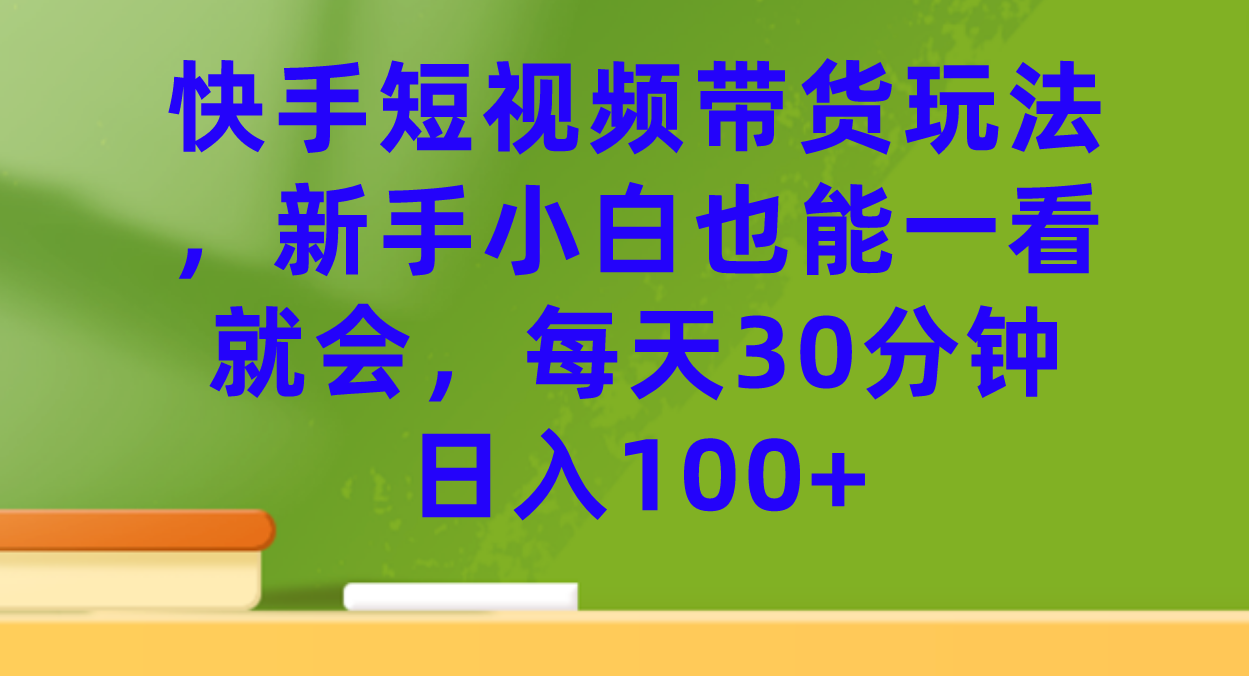 图片[1]-【2023.09.20】快手短视频带货玩法，新手小白也能一看就会，每天30分钟日入100+百度网盘免费下载-芽米宝库