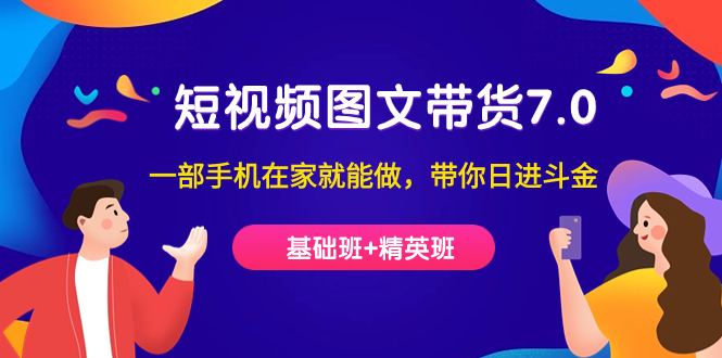 图片[1]-【2023.09.19】短视频-图文带货7.0（基础班+精英班）一部手机在家就能做，带你日进斗金百度网盘免费下载-芽米宝库